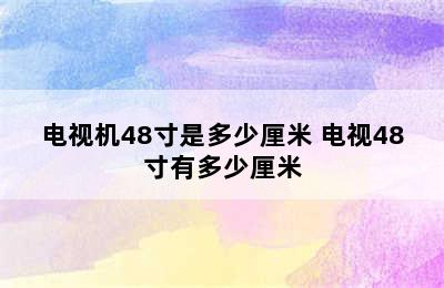 电视机48寸是多少厘米 电视48寸有多少厘米